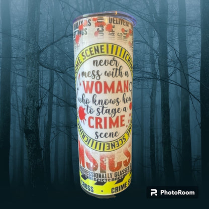 20 OZ Tumbler- Never mess with a WOMAN who knows how to stage a CRIME scene