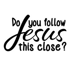 Decal- Do You Follow Jesus This Close?