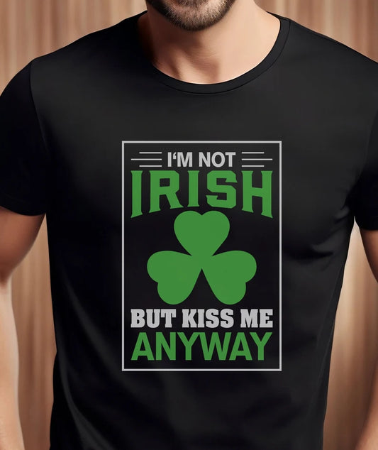 T Shirt - I’m not Irish but kiss me anyway