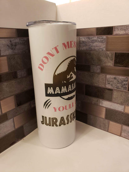 20 OZ Tumbler- Don’t Mess With Mamasaurus you’ll get Jurasskicked