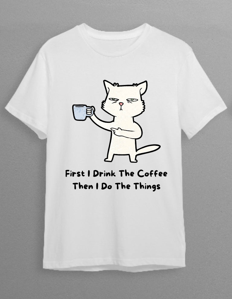 T Shirt- First I Drink The Coffee Then I Do Thing