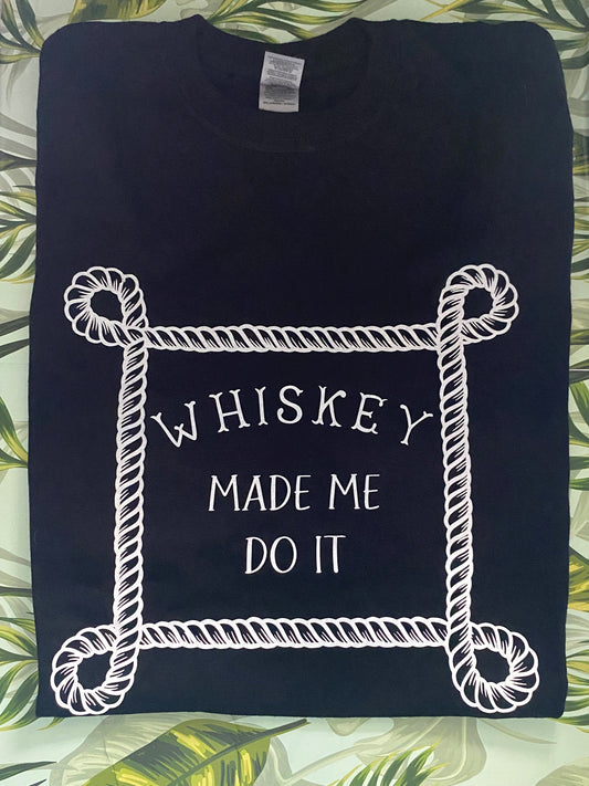 T Shirt- Whiskey Made Me Do It